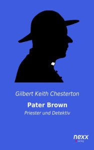 Title: Pater Brown - Priester und Detektiv: nexx classics - WELTLITERATUR NEU INSPIRIERT, Author: G. K. Chesterton