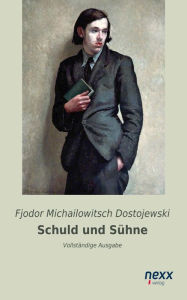 Title: Schuld und Sühne: Roman. Vollständige Ausgabe. nexx - WELTLITERATUR NEU INSPIRIERT, Author: Fjodor Michailowitsch Dostojewski