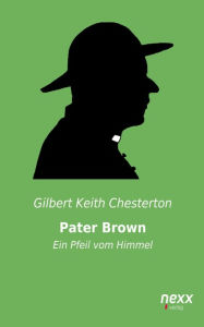 Title: Pater Brown - Ein Pfeil vom Himmel: nexx - WELTLITERATUR NEU INSPIRIERT, Author: G. K. Chesterton