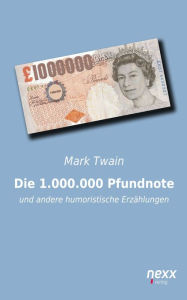 Title: Die 1.000.000 Pfundnote: und andere humoristische Erzählungen, Author: Mark Twain