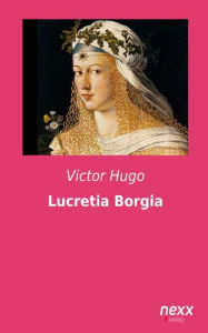 Title: Lucretia Borgia, Author: Victor Hugo