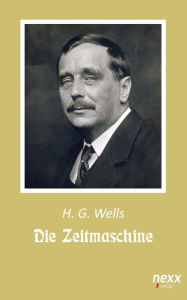 Title: Die Zeitmaschine: nexx - WELTLITERATUR NEU INSPIRIERT, Author: H. G. Wells