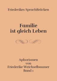 Title: Friederike Weichselbaumer Aphorismen: Familie ist gleich Leben, Author: Friederike Weichselbaumer