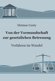 Title: Von der Vormundschaft zur gesetzlichen Betreuung: Verfahren im Wandel, Author: Dietmar Cuntz