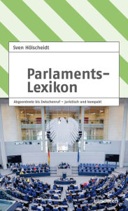 Title: Parlamentslexikon: Abgeordnete bis Zwischenruf - juristisch und kompakt, Author: Sven Hölscheidt