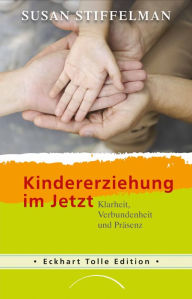 Title: Kindererziehung im Jetzt: Klarheit, Verbundenheit und Präsenz, Author: Susan Stiffelman