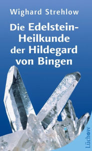 Title: Die Edelstein-Heilkunde der Hildegard von Bingen, Author: Wighard Strehlow