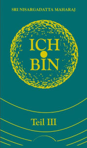 Title: Ich bin: Teil III, Author: Nisargadatta Maharaj