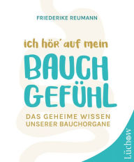 Title: Ich hör' auf mein Bauchgefühl: Das geheime Wissen unserer Bauchorgane, Author: Friederike Reumann
