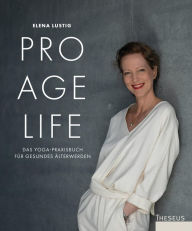 Title: Pro Age Life: Das Yoga-Praxisbuch für gesundes Älterwerden, Author: Elena Lustig