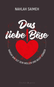 Title: Das liebe Böse: Warum wir gut sein wollen und nicht können, Author: Nahlah Saimeh