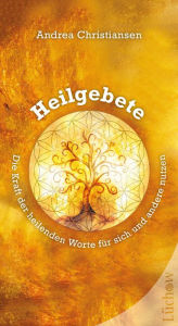 Title: Heilgebete: Die Kraft der heilenden Worte für sich und andere nutzen, Author: Andrea Christiansen