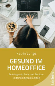 Title: Gesund im Homeoffice: So bringst du Ruhe und Struktur in deinen digitalen Alltag, Author: Katrin Lunge