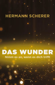 Title: Das Wunder: Nimm es an, wenn es dich trifft, Author: Hermann Scherer