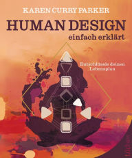 Title: Human Design - einfach erklärt: Entschlüssle deinen Lebensplan, Author: Karen Curry Parker