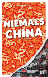 Title: Was Sie dachten, NIEMALS über CHINA wissen zu wollen: 55 süßsaure Einblicke in ein Land mit vielen Menschen, Author: Martina Bölck