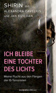 Title: Ich bleibe eine Tochter des Lichts: Meine Flucht aus den Fängen der IS-Terroristen, Author: Shirin