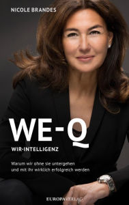 Title: WE-Q: Wir-Intelligenz: Warum wir ohne sie untergehen und mit ihr wirklich erfolgreich werden, Author: Nicole Brandes