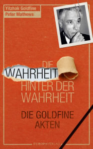 Title: Die Wahrheit hinter der Wahrheit: Die Goldfine-Akten, Author: Yitzhak Goldfine