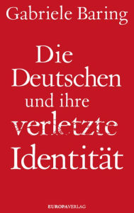 Title: Die Deutschen und ihre verletzte Identität, Author: Gabriele Baring
