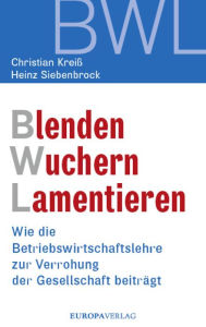 Title: Blenden Wuchern Lamentieren: Wie die Betriebswirtschaftslehre zur Verrohung der Gesellschaft beiträgt, Author: Christian Kreiß