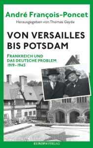 Title: Von Versailles bis Potsdam: Frankreich und das deutsche Problem 1919-1945, Author: André François-Poncet