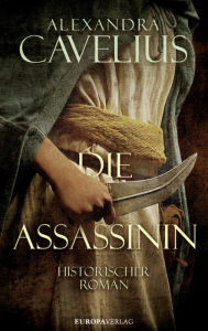 Title: Die Assassinin: Historischer Roman, Author: Alexandra Cavelius