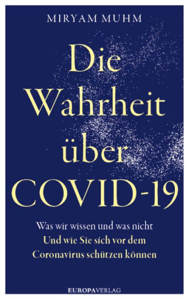 Die Wahrheit über Covid-19: Was wir wissen und was nicht. Und wie Sie sich vor dem Coronavirus schützen können