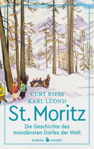 Title: St. Moritz: Die Geschichte des mondänsten Dorfes der Welt, Author: Curt Riess