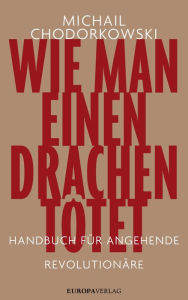 Title: Wie man einen Drachen tötet: Handbuch für angehende Revolutionäre, Author: Michail Chodorkowski