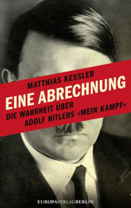 Title: Eine Abrechnung: Die Wahrheit über Adolf Hitlers 'Mein Kampf', Author: Matthias Kessler