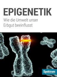 Title: Spektrum Kompakt - Epigenetik: Wie die Umwelt unser Erbgut beeinflusst, Author: Spektrum der Wissenschaft