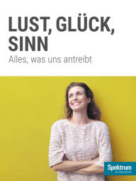 Title: Lust, Glück, Sinn: Alles, was uns antreibt, Author: Spektrum der Wissenschaft