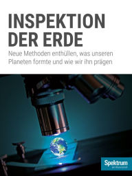 Title: Inspektion der Erde: Neue Methoden enthüllen, was unseren Planeten formte und wie wir ihn prägen, Author: Spektrum der Wissenschaft