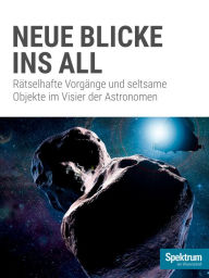 Title: Spektrum Spezial - Neue Blicke ins All: Astronomen erkunden rätselhafte Vorgänge und seltsame Objekte, Author: Spektrum der Wissenschaft