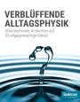 Spektrum Spezial - Verblüffende Alltagsphysik: Überraschende Antworten auf 33 allgegenwärtige Rätsel