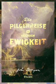 Title: Die Pilgerreise zur seligen Ewigkeit, Author: John Bunyan