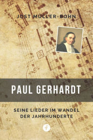 Title: Paul Gerhardt: Seine Lieder im Wandel der Jahrhunderte, Author: Jost Müller-Bohn