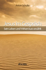 Title: Jesus im Gespräch: Sein Leben und Wirken kurz erzählt, Author: Anton Schulte