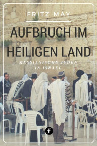 Title: Aufbruch im Heiligen Land: Messianische Juden in Israel, Author: Fritz May