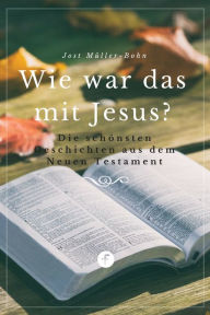 Title: Wie war das mit Jesus?: Die schönsten Geschichten aus dem Neuen Testament, Author: Jost Müller-Bohn