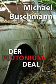 Title: Der Plutonium-Deal: Roman, Author: Michael Buschmann