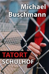Title: Tatort Schulhof: Roman, Author: Michael Buschmann