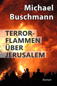 Title: Terrorflammen über Jerusalem: Roman, Author: Michael Buschmann