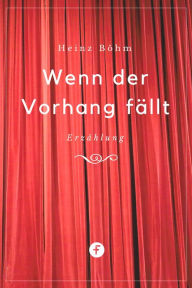 Title: Wenn der Vorhang fällt: Erzählung, Author: Heinz Böhm