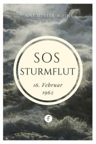 Title: SOS - Sturmflut: 16. Februar 1962, Author: Jost Müller-Bohn