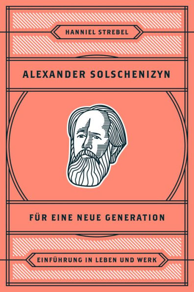 Alexander Solschenizyn für eine neue Generation: Einführung in Leben und Werk