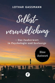 Title: Selbstverwirklichung - Das Zauberwort in Psychologie und Seelsorge: Eine Antwort, Author: Lothar Gassmann