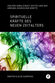 Title: Spirituelle Kräfte des neuen Zeitalters: Von der Wirklichkeit Gottes und der Gefahr kosmischer Kräfte, Author: Martin Kamphuis