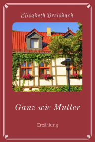 Title: Ganz wie Mutter, Author: Elisabeth Dreisbach